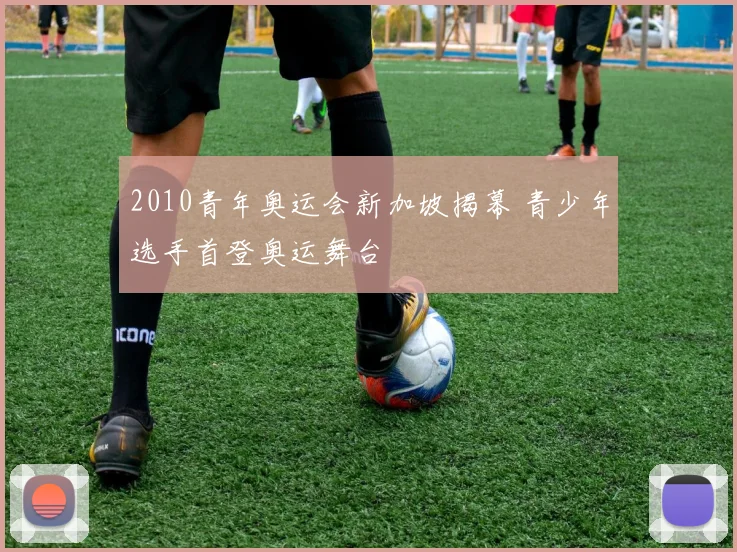 2010青年奥运会新加坡揭幕 青少年选手首登奥运舞台